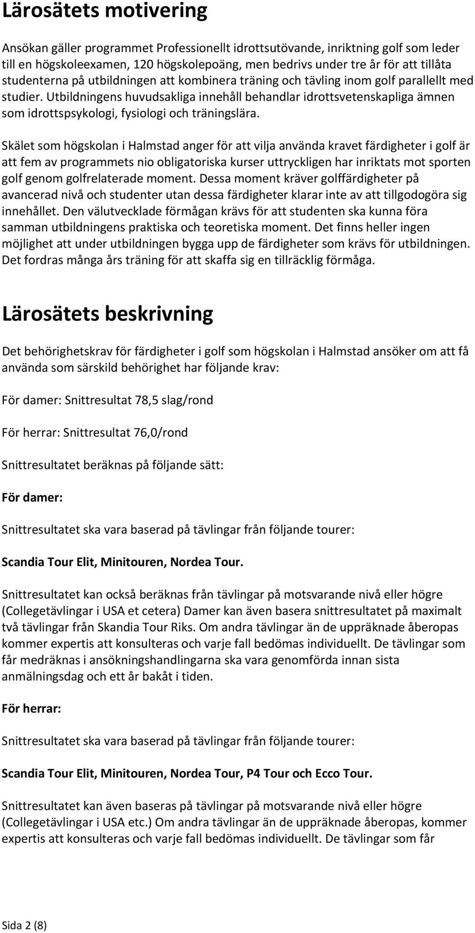 Utbildningens huvudsakliga innehåll behandlar idrottsvetenskapliga ämnen som idrottspsykologi, fysiologi och träningslära.