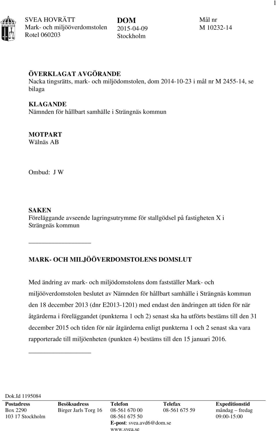 DOMSLUT Med ändring av mark- och miljödomstolens dom fastställer Mark- och miljööverdomstolen beslutet av Nämnden för hållbart samhälle i Strängnäs kommun den 18 december 2013 (dnr E2013-1201) med