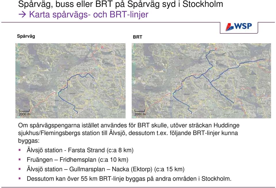 följande BRT-linjer kunna byggas: Älvsjö station - Farsta Strand d( (c:a 8k km) Fruängen Fridhemsplan (c:a 10 km)