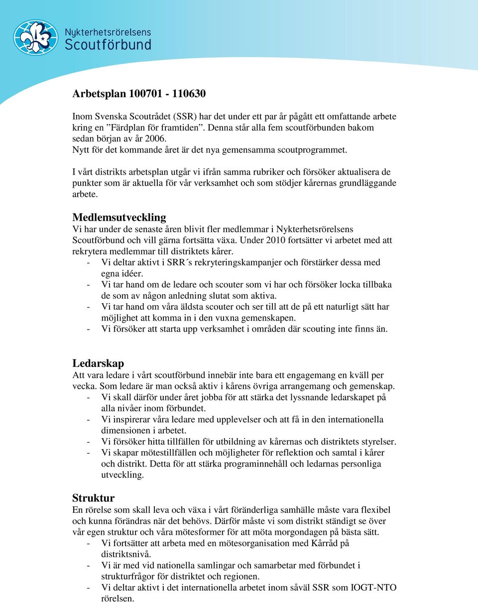 I vårt distrikts arbetsplan utgår vi ifrån samma rubriker och försöker aktualisera de punkter som är aktuella för vår verksamhet och som stödjer kårernas grundläggande arbete.