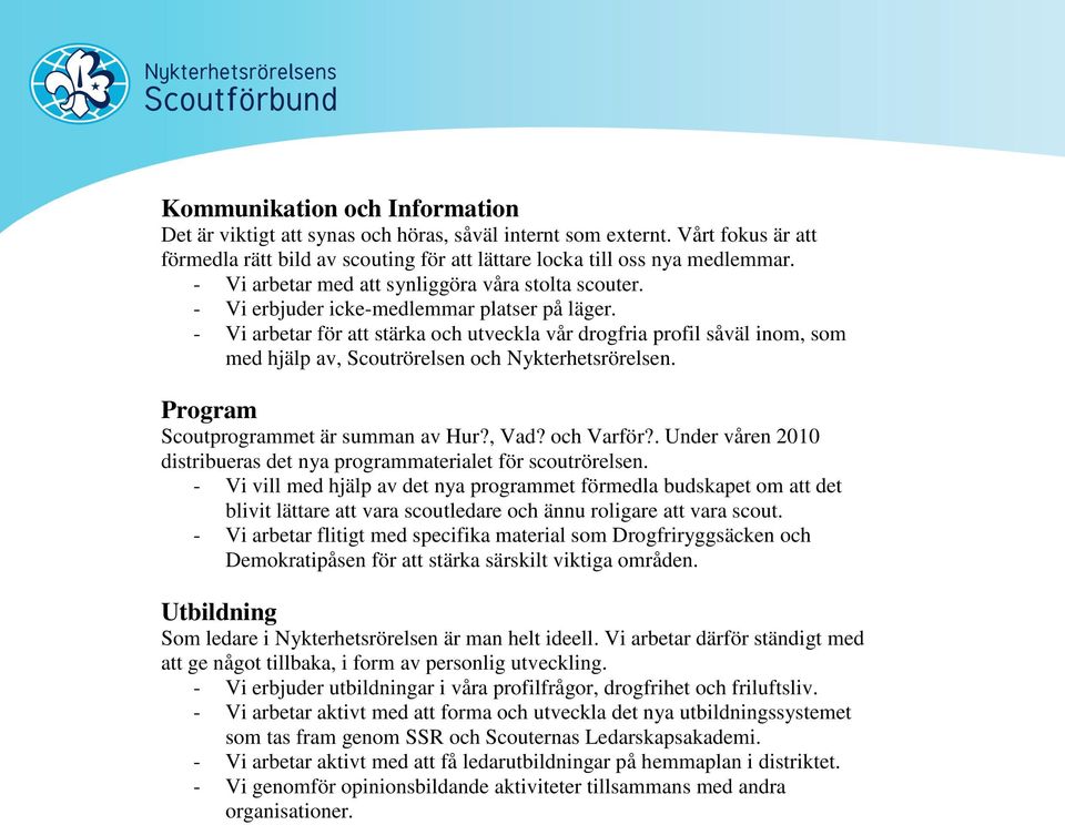 - Vi arbetar för att stärka och utveckla vår drogfria profil såväl inom, som med hjälp av, Scoutrörelsen och Nykterhetsrörelsen. Program Scoutprogrammet är summan av Hur?, Vad? och Varför?