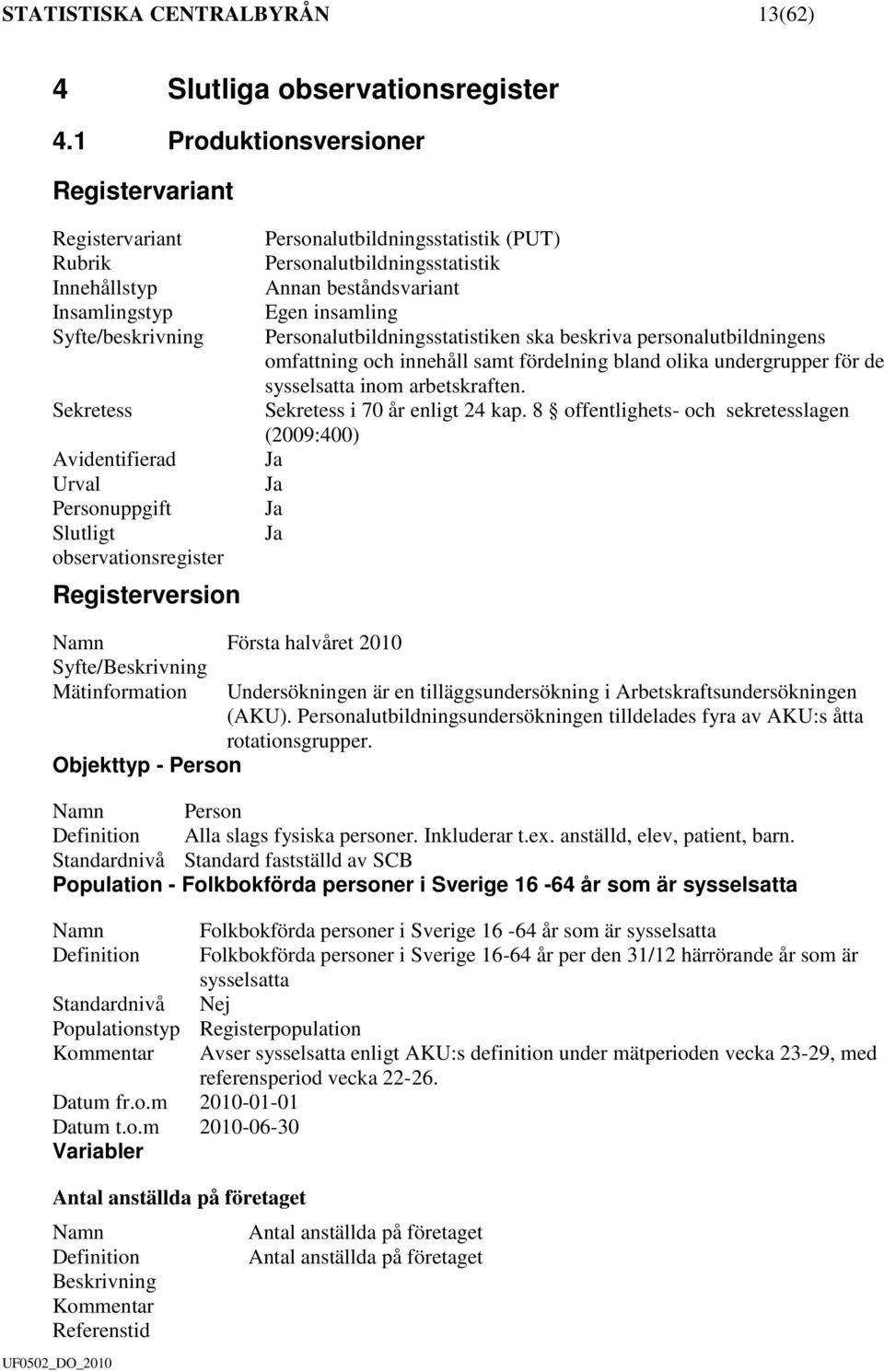 Personalutbildningsstatistik (PUT) Personalutbildningsstatistik Annan beståndsvariant Egen insamling Personalutbildningsstatistiken ska beskriva personalutbildningens omfattning och innehåll samt