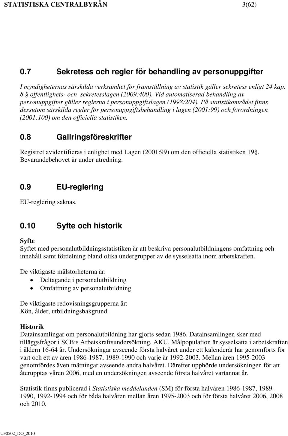 På statistikområdet finns dessutom särskilda regler för personuppgiftsbehandling i lagen (2001:99) och förordningen (2001:100) om den officiella statistiken. 0.