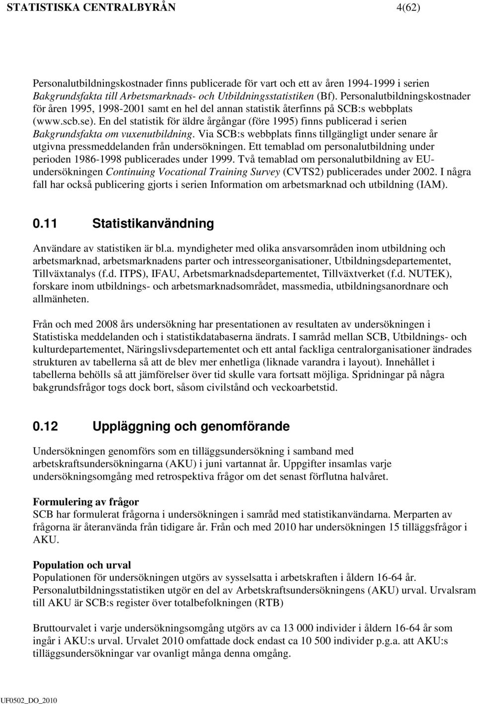 En del statistik för äldre årgångar (före 1995) finns publicerad i serien Bakgrundsfakta om vuxenutbildning.