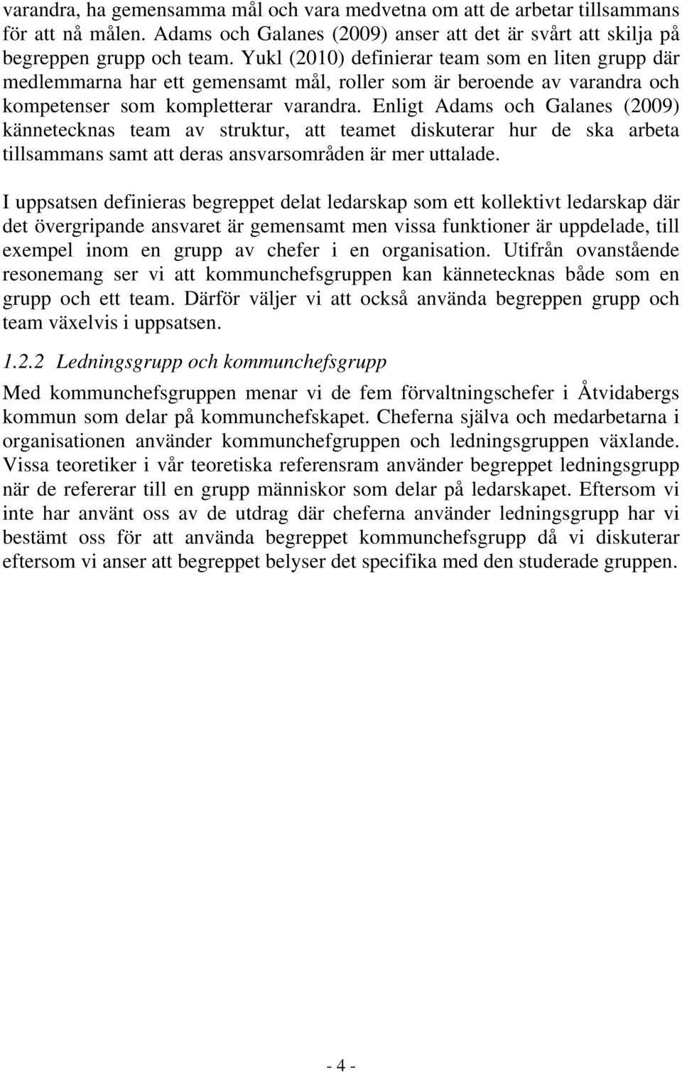 Enligt Adams och Galanes (2009) kännetecknas team av struktur, att teamet diskuterar hur de ska arbeta tillsammans samt att deras ansvarsområden är mer uttalade.