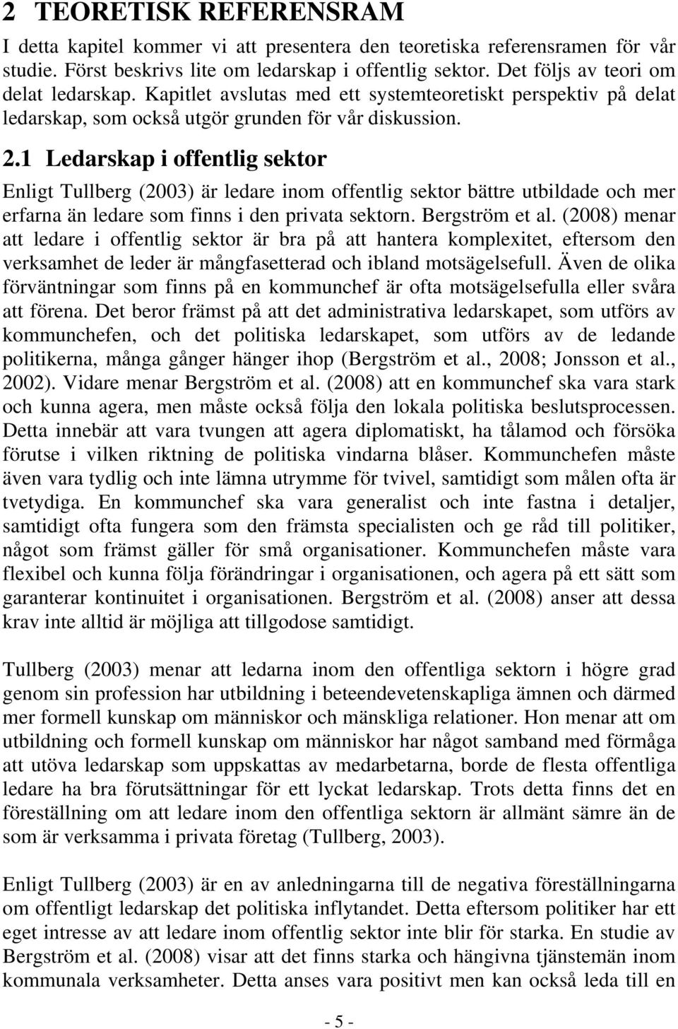 1 Ledarskap i offentlig sektor Enligt Tullberg (2003) är ledare inom offentlig sektor bättre utbildade och mer erfarna än ledare som finns i den privata sektorn. Bergström et al.