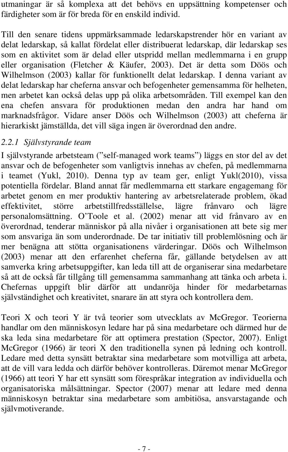 utspridd mellan medlemmarna i en grupp eller organisation (Fletcher & Käufer, 2003). Det är detta som Döös och Wilhelmson (2003) kallar för funktionellt delat ledarskap.