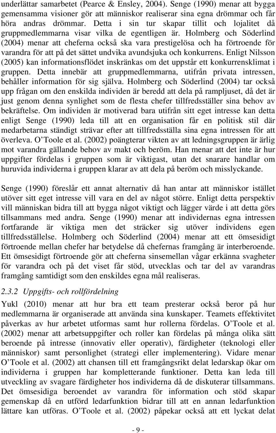 Holmberg och Söderlind (2004) menar att cheferna också ska vara prestigelösa och ha förtroende för varandra för att på det sättet undvika avundsjuka och konkurrens.