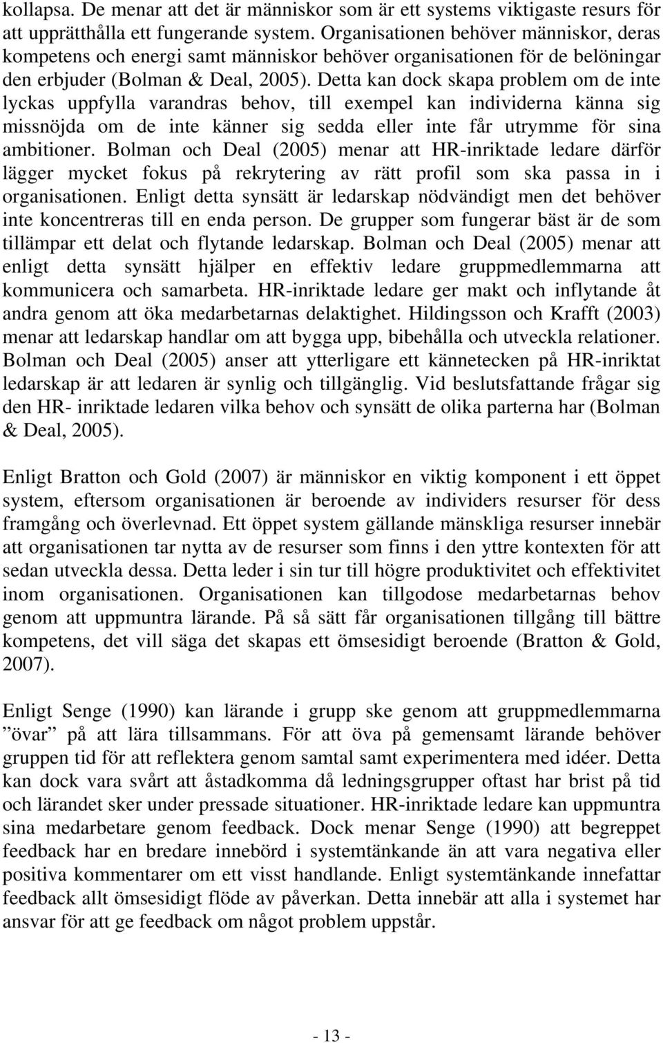 Detta kan dock skapa problem om de inte lyckas uppfylla varandras behov, till exempel kan individerna känna sig missnöjda om de inte känner sig sedda eller inte får utrymme för sina ambitioner.