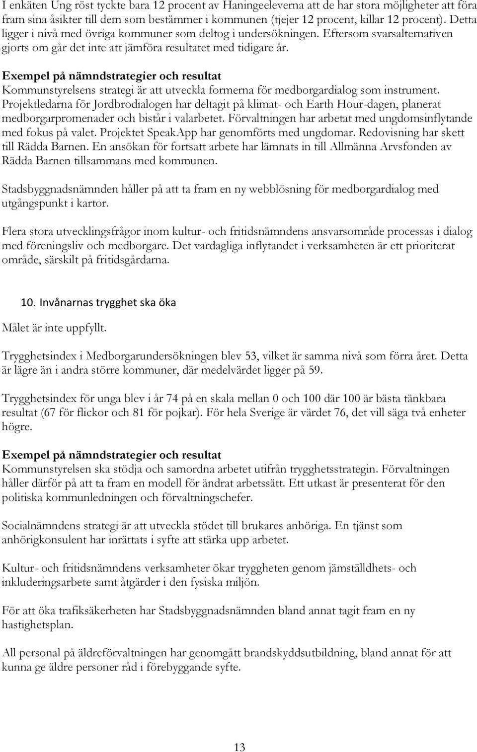 Exempel på nämndstrategier och resultat Kommunstyrelsens strategi är att utveckla formerna för medborgardialog som instrument.