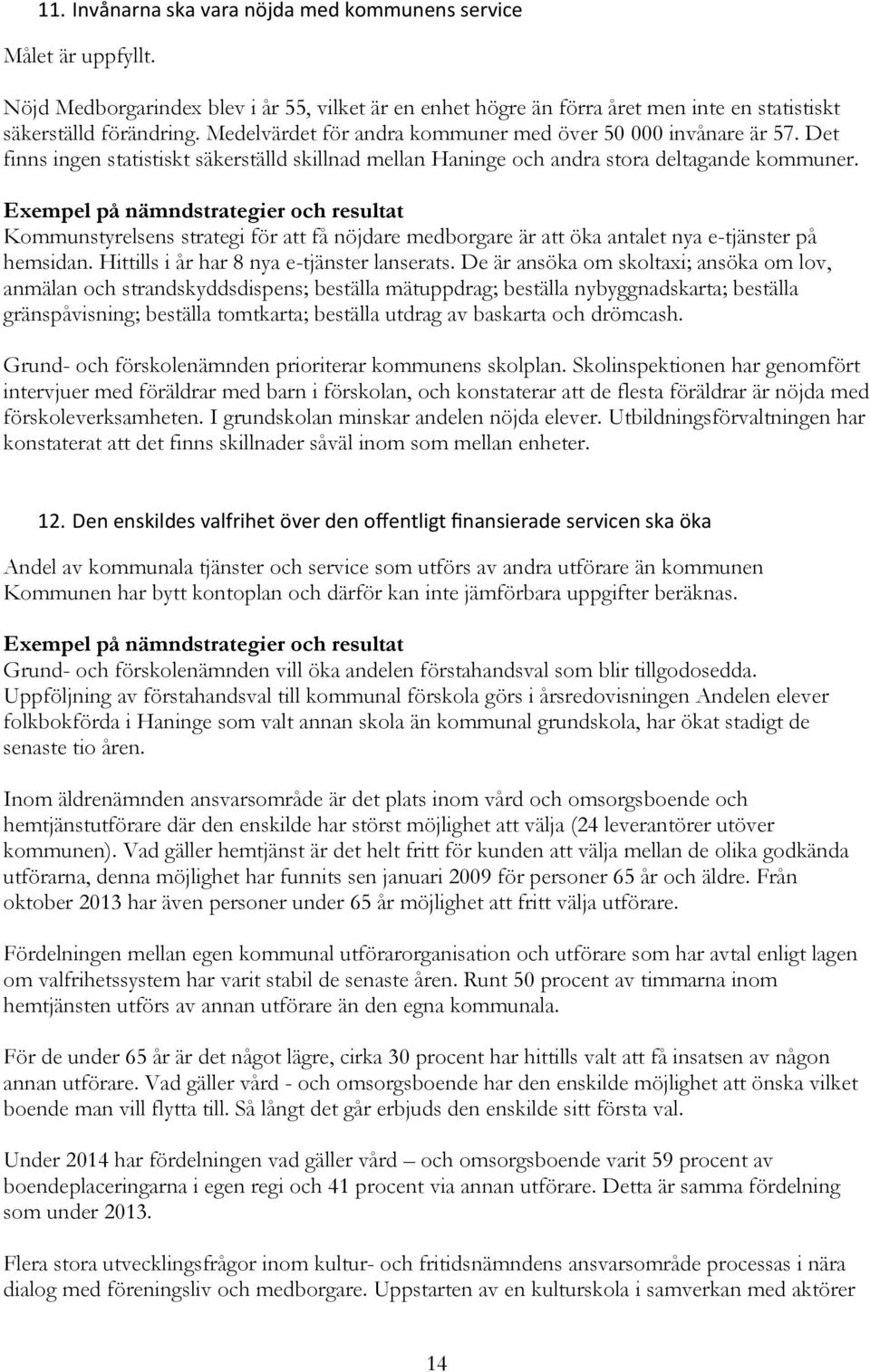 Exempel på nämndstrategier och resultat Kommunstyrelsens strategi för att få nöjdare medborgare är att öka antalet nya e-tjänster på hemsidan. Hittills i år har 8 nya e-tjänster lanserats.