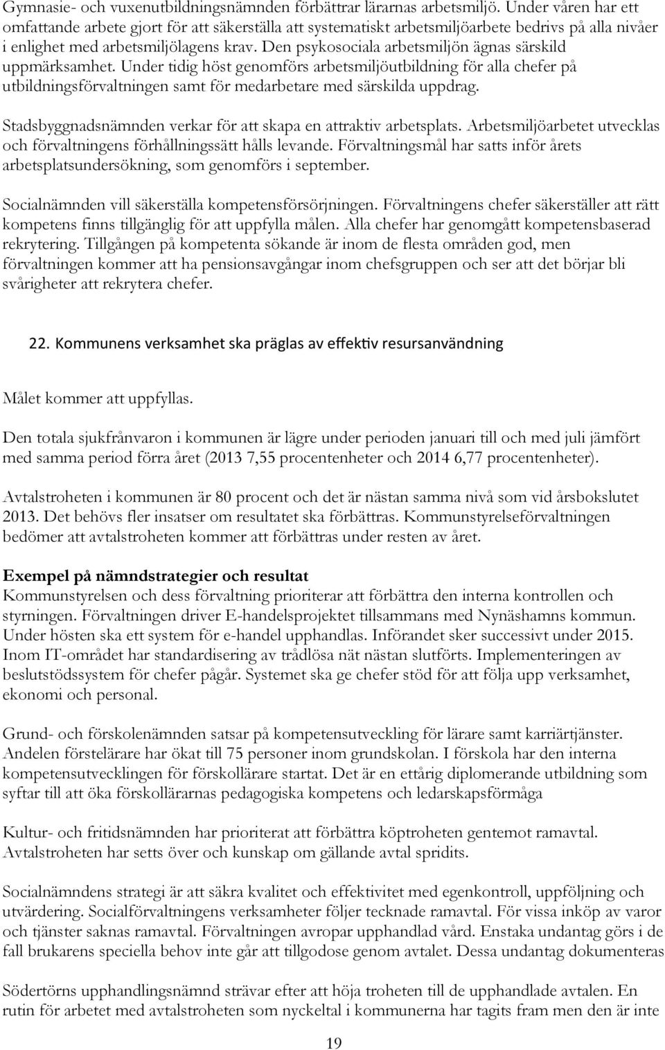 Den psykosociala arbetsmiljön ägnas särskild uppmärksamhet. Under tidig höst genomförs arbetsmiljöutbildning för alla chefer på utbildningsförvaltningen samt för medarbetare med särskilda uppdrag.