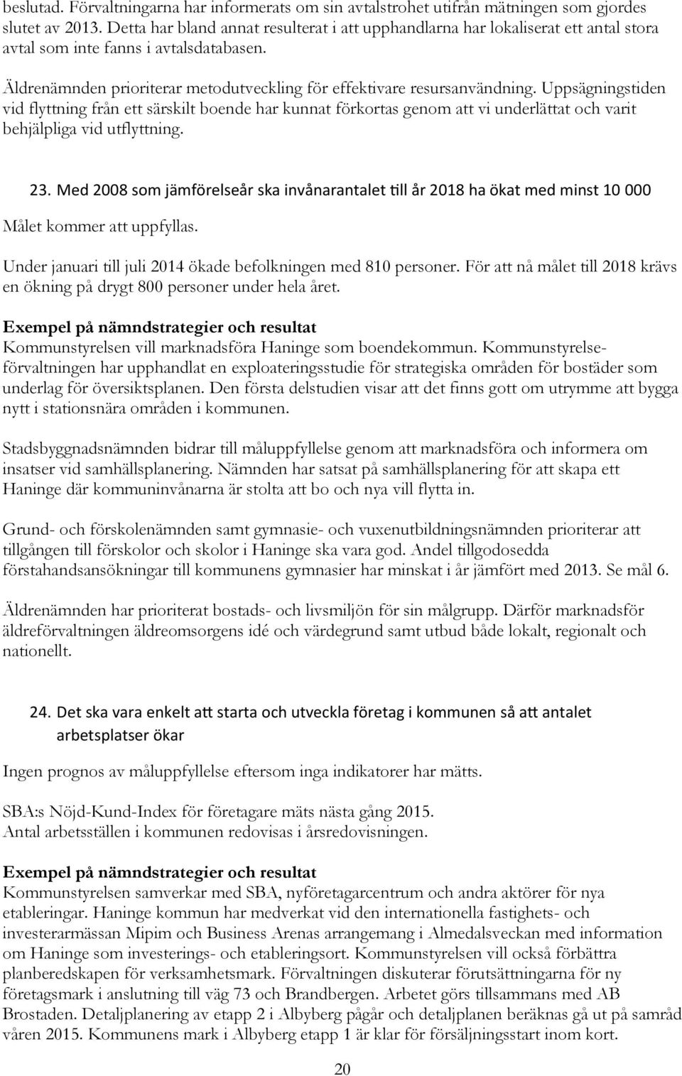 Uppsägningstiden vid flyttning från ett särskilt boende har kunnat förkortas genom att vi underlättat och varit behjälpliga vid utflyttning. 23.