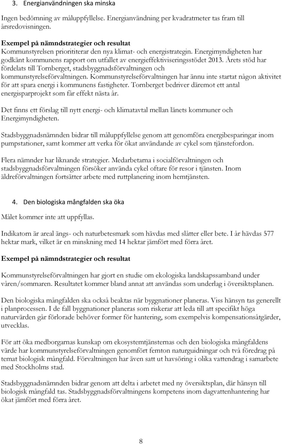 Energimyndigheten har godkänt kommunens rapport om utfallet av energieffektiviseringsstödet 2013. Årets stöd har fördelats till Tornberget, stadsbyggnadsförvaltningen och kommunstyrelseförvaltningen.