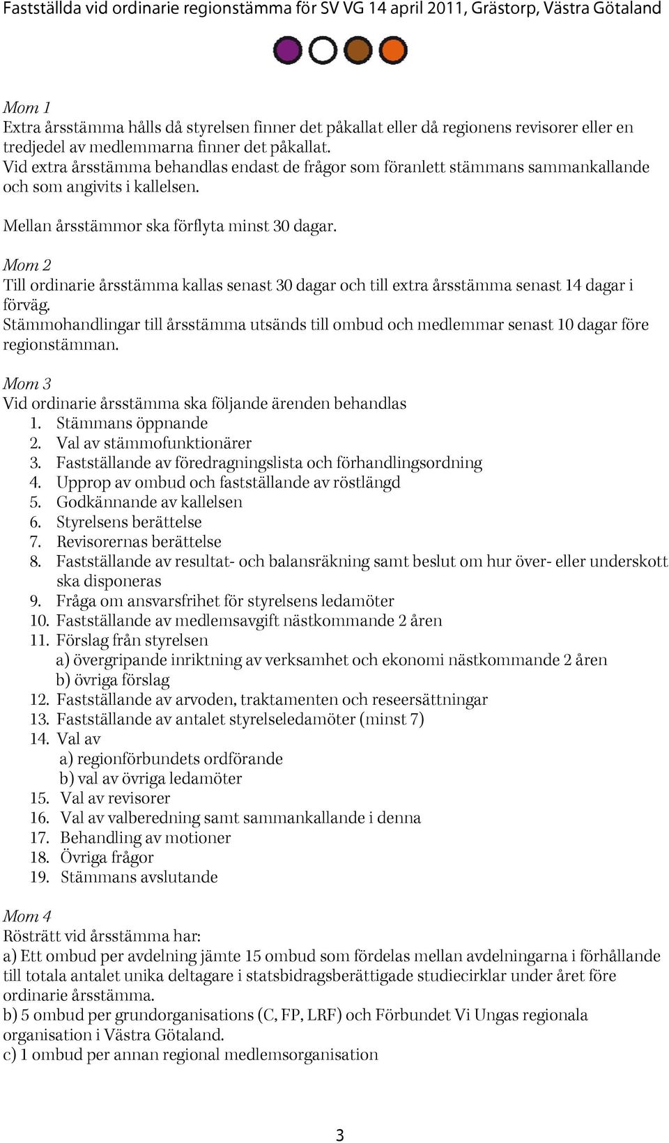 Mom 2 Till ordinarie årsstämma kallas senast 30 dagar och till extra årsstämma senast 14 dagar i förväg.