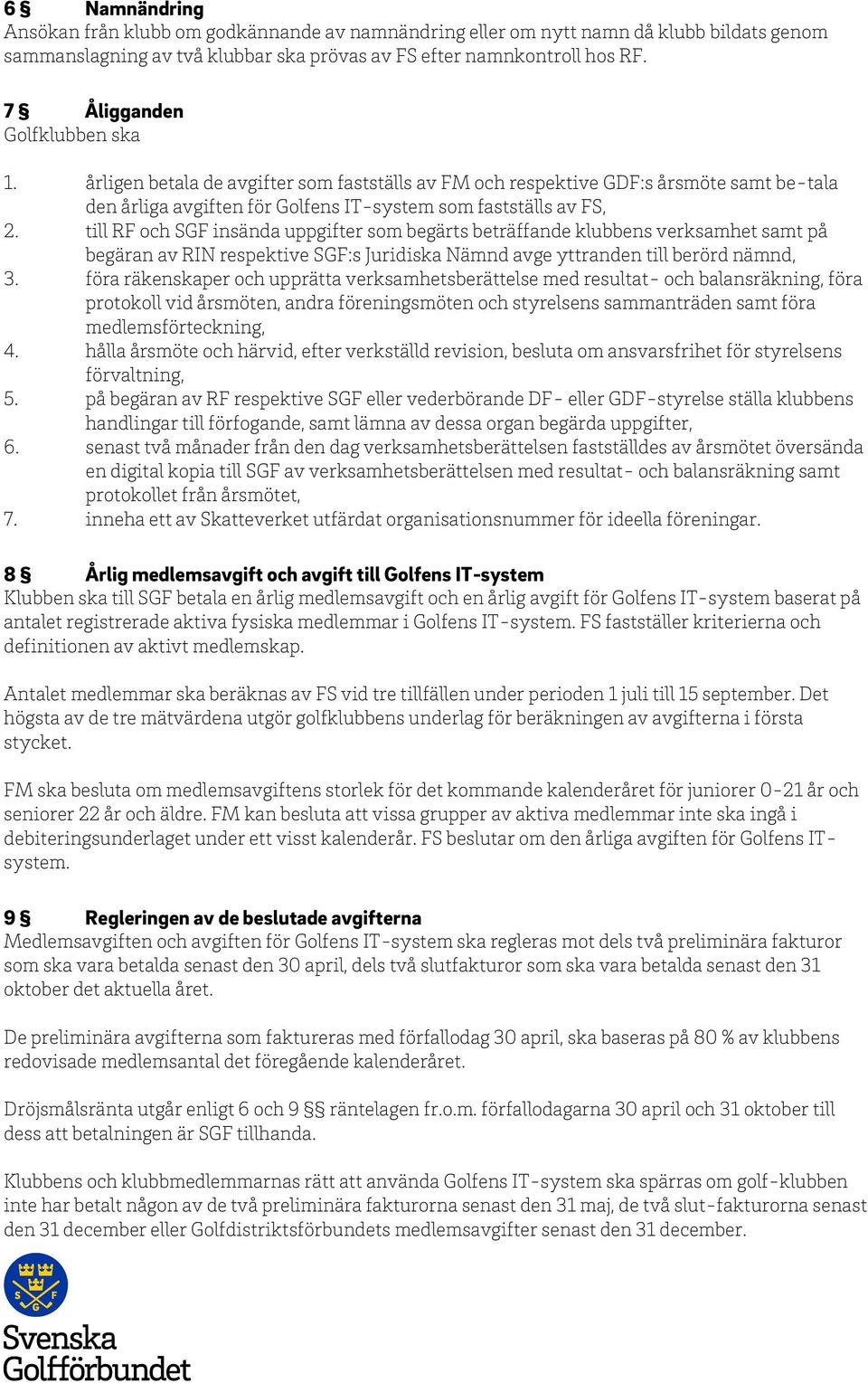 till RF och SGF insända uppgifter som begärts beträffande klubbens verksamhet samt på begäran av RIN respektive SGF:s Juridiska Nämnd avge yttranden till berörd nämnd, 3.