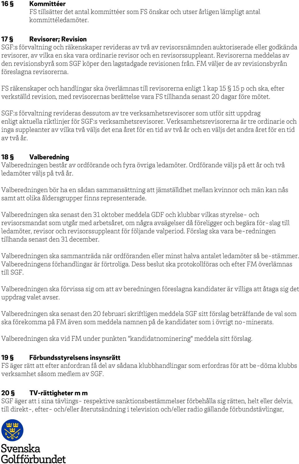 Revisorerna meddelas av den revisionsbyrå som SGF köper den lagstadgade revisionen från. FM väljer de av revisionsbyrån föreslagna revisorerna.