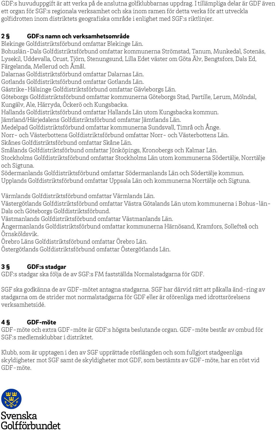 riktlinjer. 2 GDF:s namn och verksamhetsområde Blekinge Golfdistriktsförbund omfattar Blekinge Län.