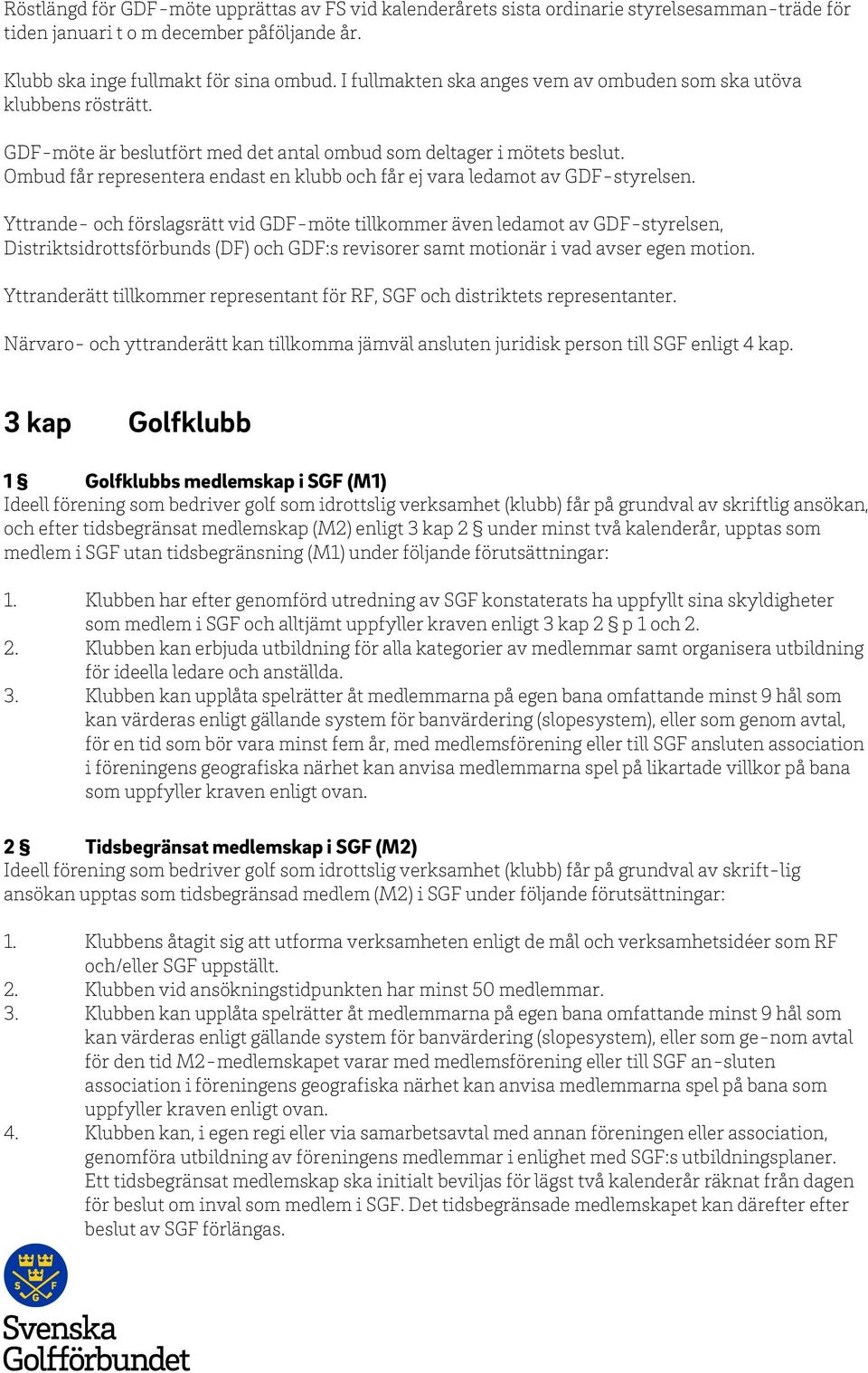 Ombud får representera endast en klubb och får ej vara ledamot av GDF-styrelsen.