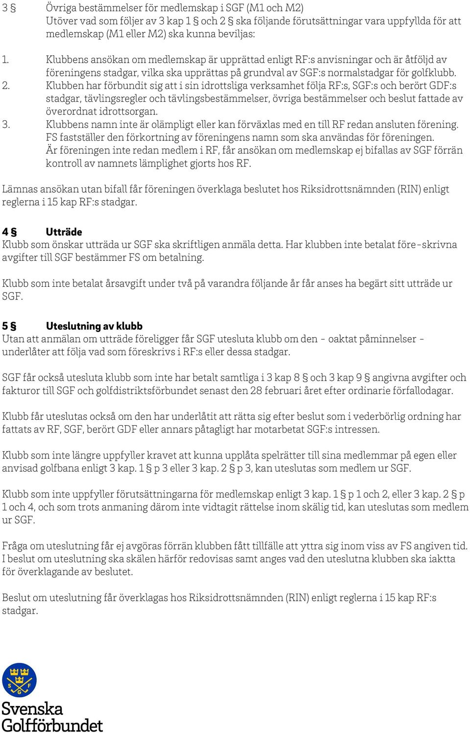 Klubben har förbundit sig att i sin idrottsliga verksamhet följa RF:s, SGF:s och berört GDF:s stadgar, tävlingsregler och tävlingsbestämmelser, övriga bestämmelser och beslut fattade av överordnat