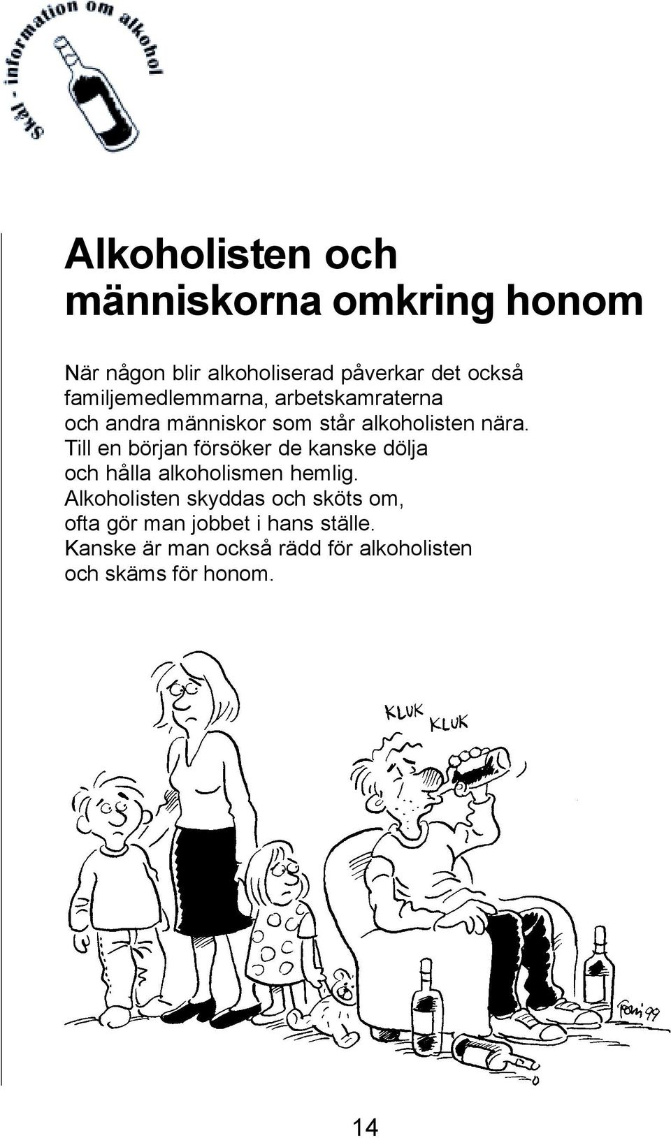 Till en början försöker de kanske dölja och hålla alkoholismen hemlig.