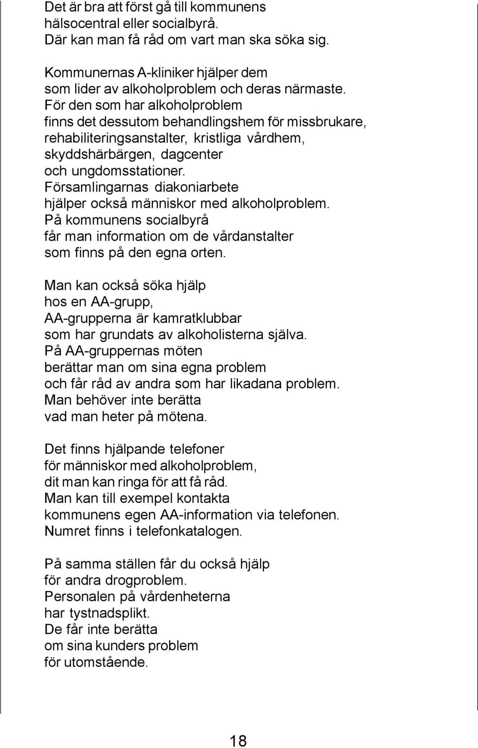 Församlingarnas diakoniarbete hjälper också människor med alkoholproblem. På kommunens socialbyrå får man information om de vårdanstalter som finns på den egna orten.