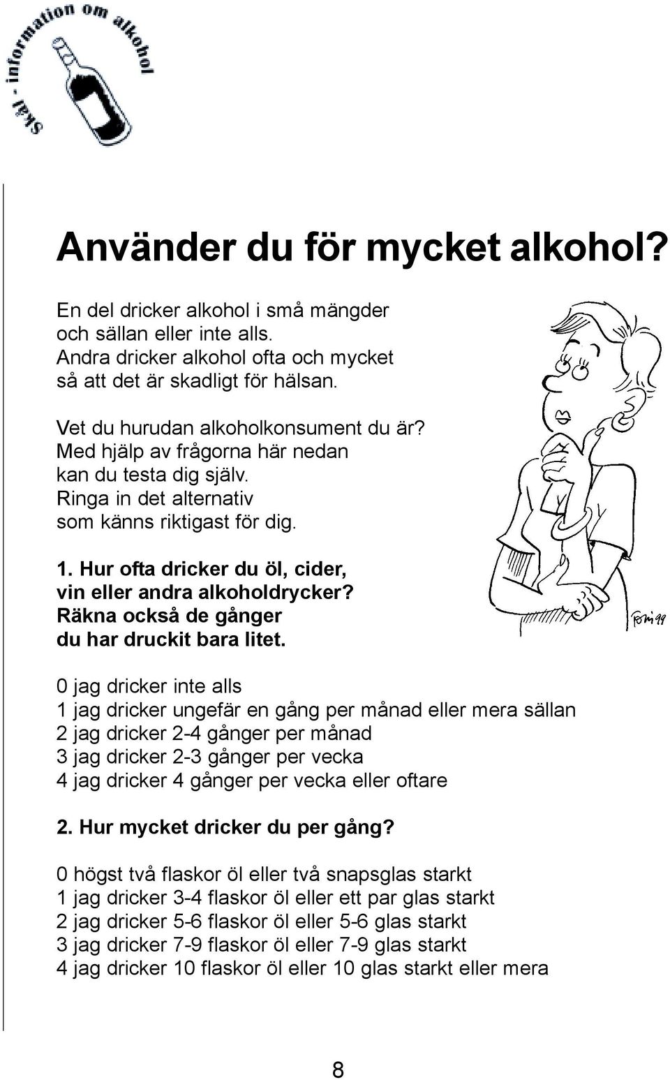 Hur ofta dricker du öl, cider, vin eller andra alkoholdrycker? Räkna också de gånger du har druckit bara litet.