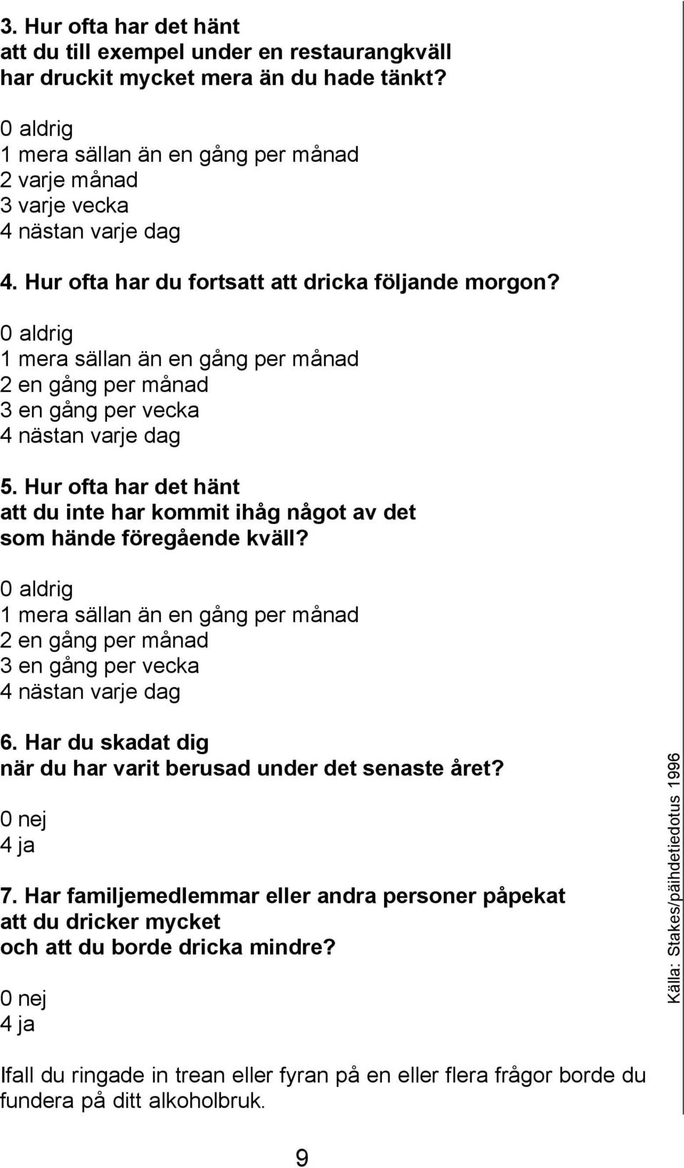 0 aldrig 1 mera sällan än en gång per månad 2 en gång per månad 3 en gång per vecka 4 nästan varje dag 5. Hur ofta har det hänt att du inte har kommit ihåg något av det som hände föregående kväll?