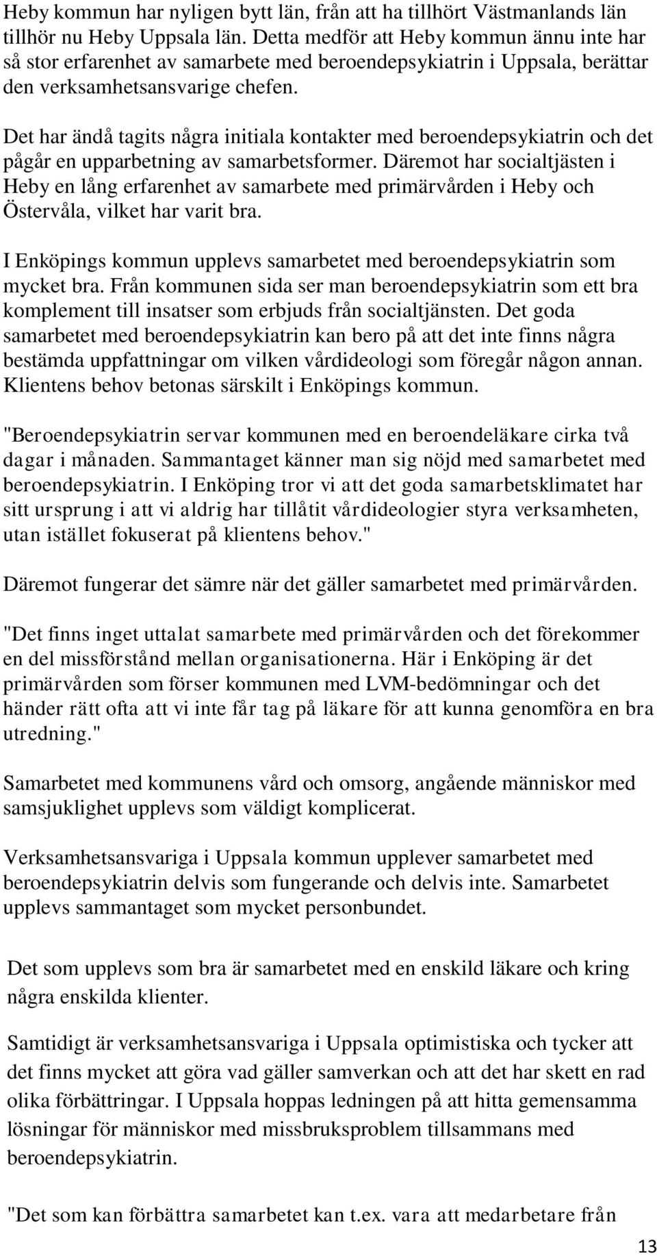 Det har ändå tagits några initiala kontakter med beroendepsykiatrin och det pågår en upparbetning av samarbetsformer.