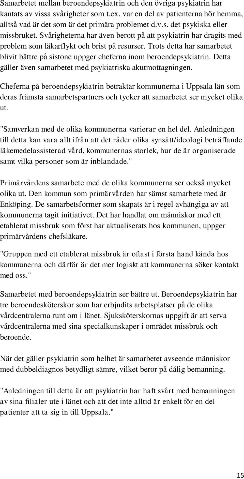 Trots detta har samarbetet blivit bättre på sistone uppger cheferna inom beroendepsykiatrin. Detta gäller även samarbetet med psykiatriska akutmottagningen.