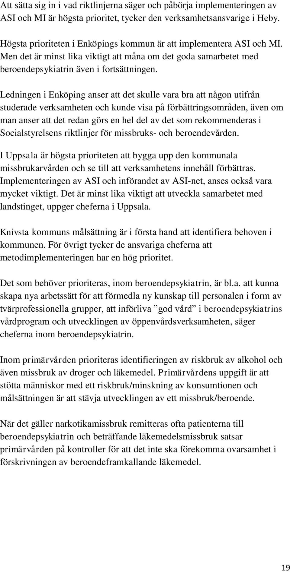 Ledningen i Enköping anser att det skulle vara bra att någon utifrån studerade verksamheten och kunde visa på förbättringsområden, även om man anser att det redan görs en hel del av det som