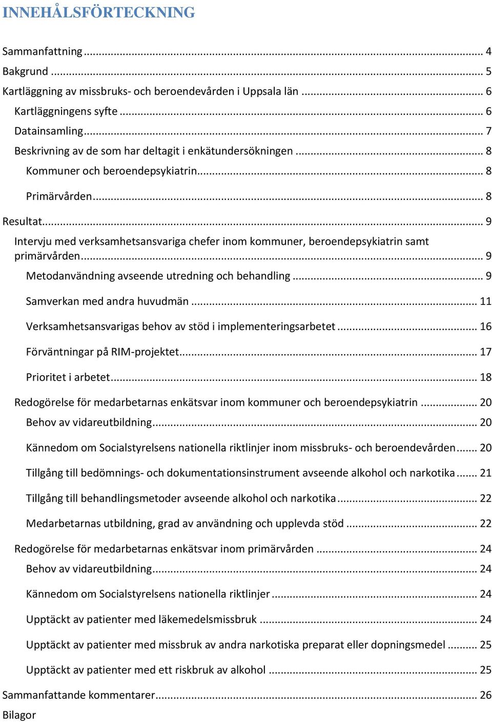 .. 9 Intervju med verksamhetsansvariga chefer inom kommuner, beroendepsykiatrin samt primärvården... 9 Metodanvändning avseende utredning och behandling... 9 Samverkan med andra huvudmän.