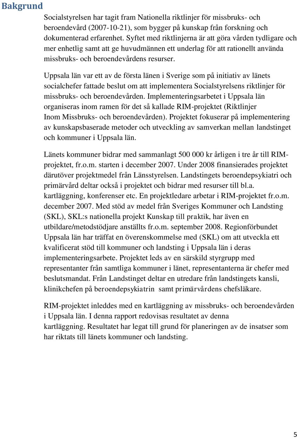 Uppsala län var ett av de första länen i Sverige som på initiativ av länets socialchefer fattade beslut om att implementera Socialstyrelsens riktlinjer för missbruks- och beroendevården.