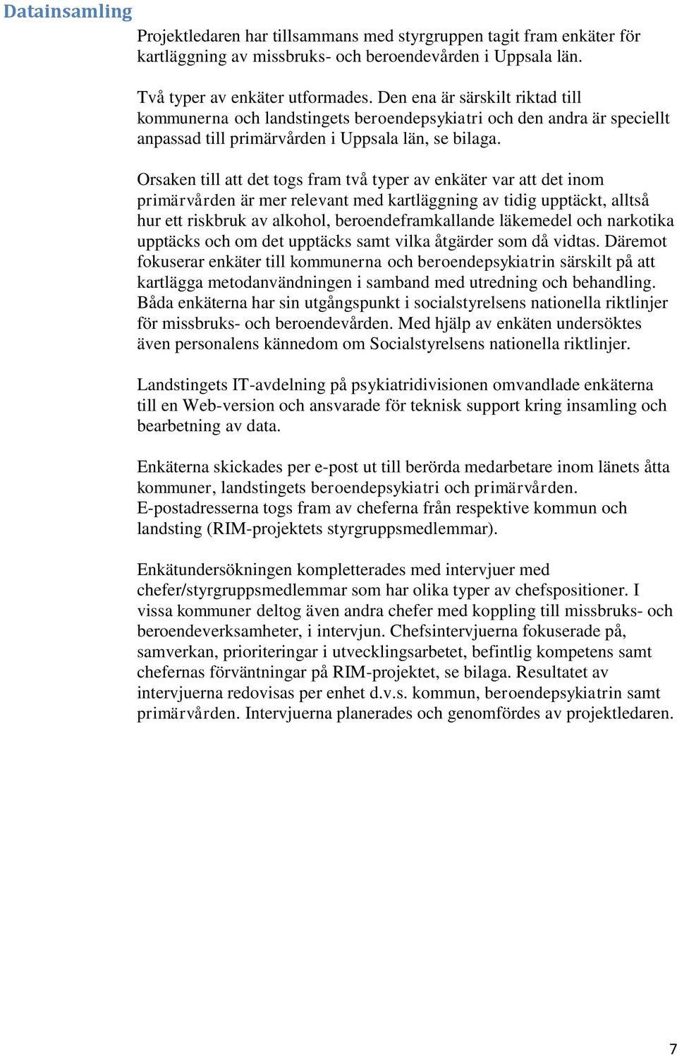 Orsaken till att det togs fram två typer av enkäter var att det inom primärvården är mer relevant med kartläggning av tidig upptäckt, alltså hur ett riskbruk av alkohol, beroendeframkallande