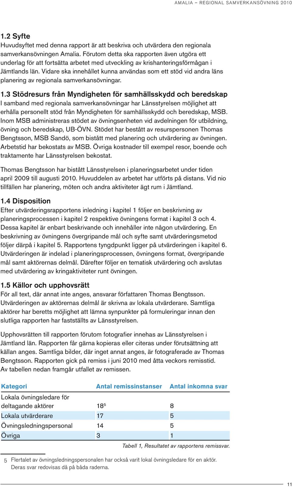 Vidare ska innehållet kunna användas som ett stöd vid andra läns planering av regionala samverkansövningar. 1.