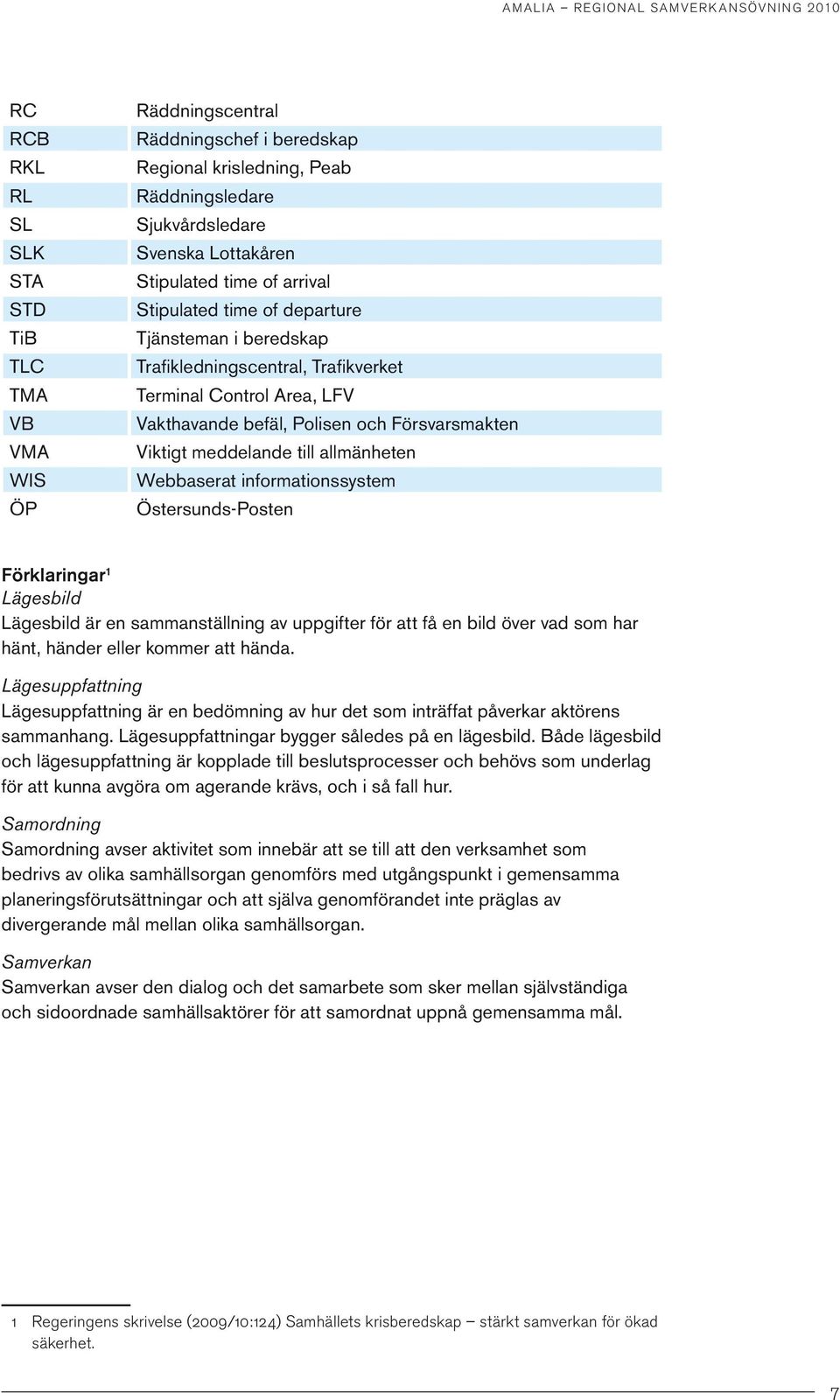 allmänheten Webbaserat informationssystem Östersunds-Posten Förklaringar 1 Lägesbild Lägesbild är en sammanställning av uppgifter för att få en bild över vad som har hänt, händer eller kommer att