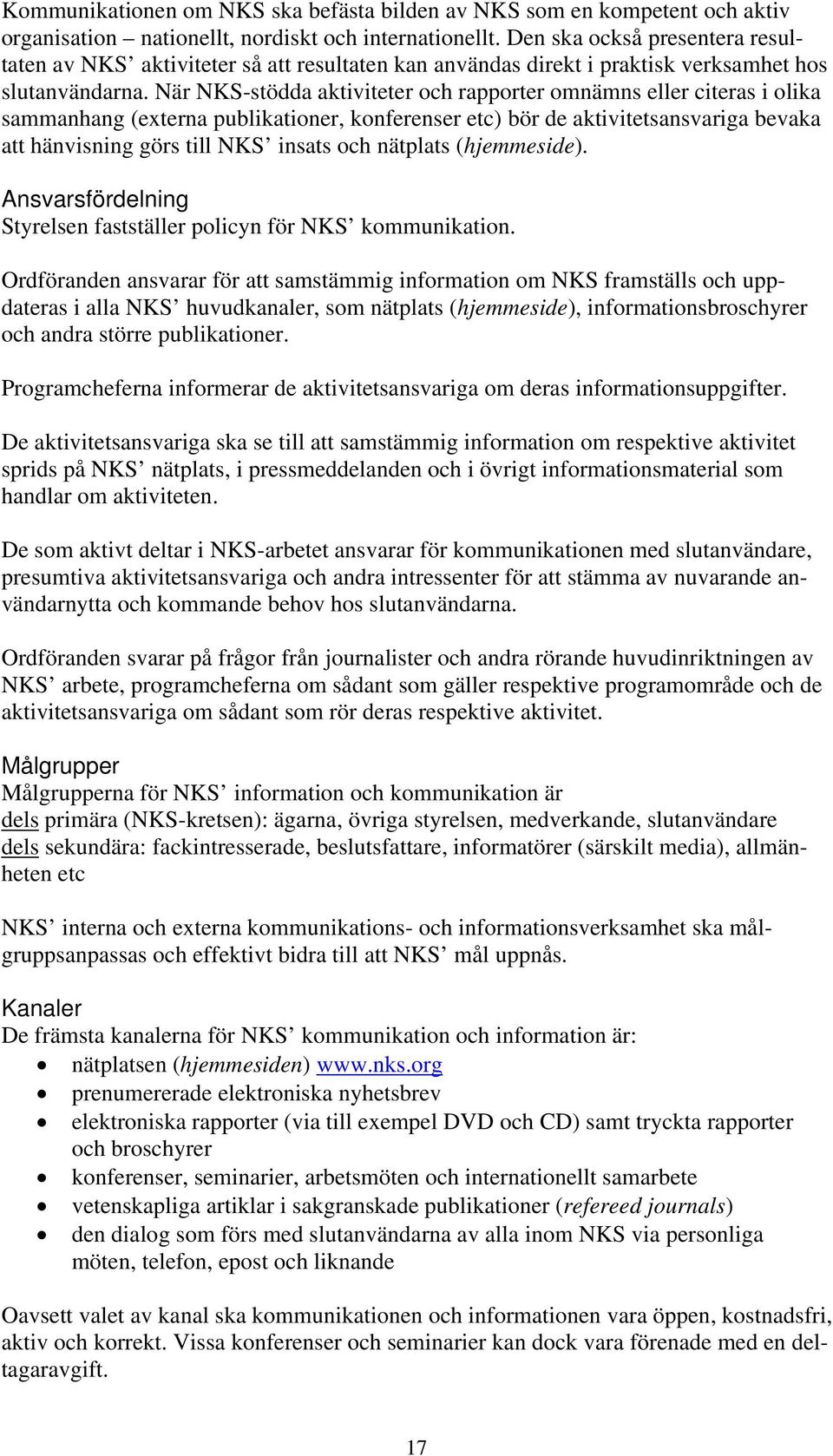 När NKS-stödda aktiviteter och rapporter omnämns eller citeras i olika sammanhang (externa publikationer, konferenser etc) bör de aktivitetsansvariga bevaka att hänvisning görs till NKS insats och