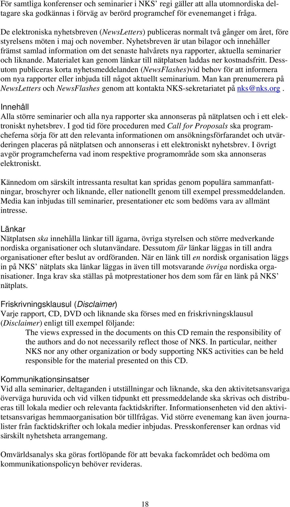 Nyhetsbreven är utan bilagor och innehåller främst samlad information om det senaste halvårets nya rapporter, aktuella seminarier och liknande.