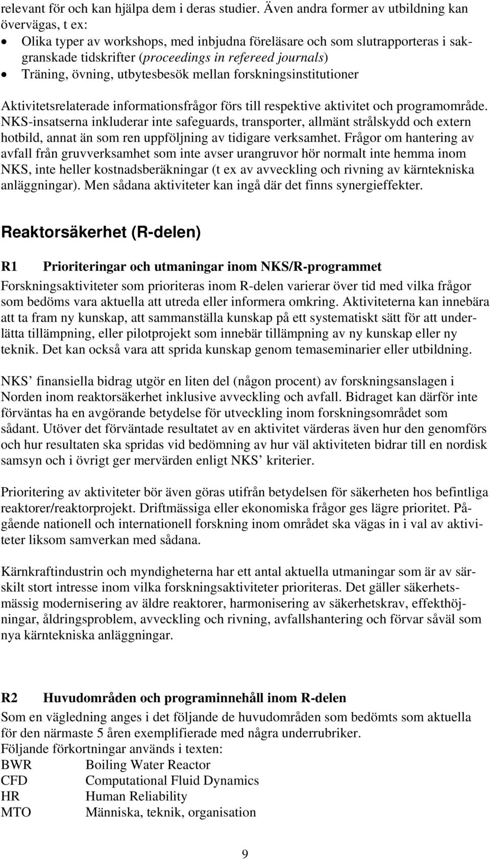 övning, utbytesbesök mellan forskningsinstitutioner Aktivitetsrelaterade informationsfrågor förs till respektive aktivitet och programområde.