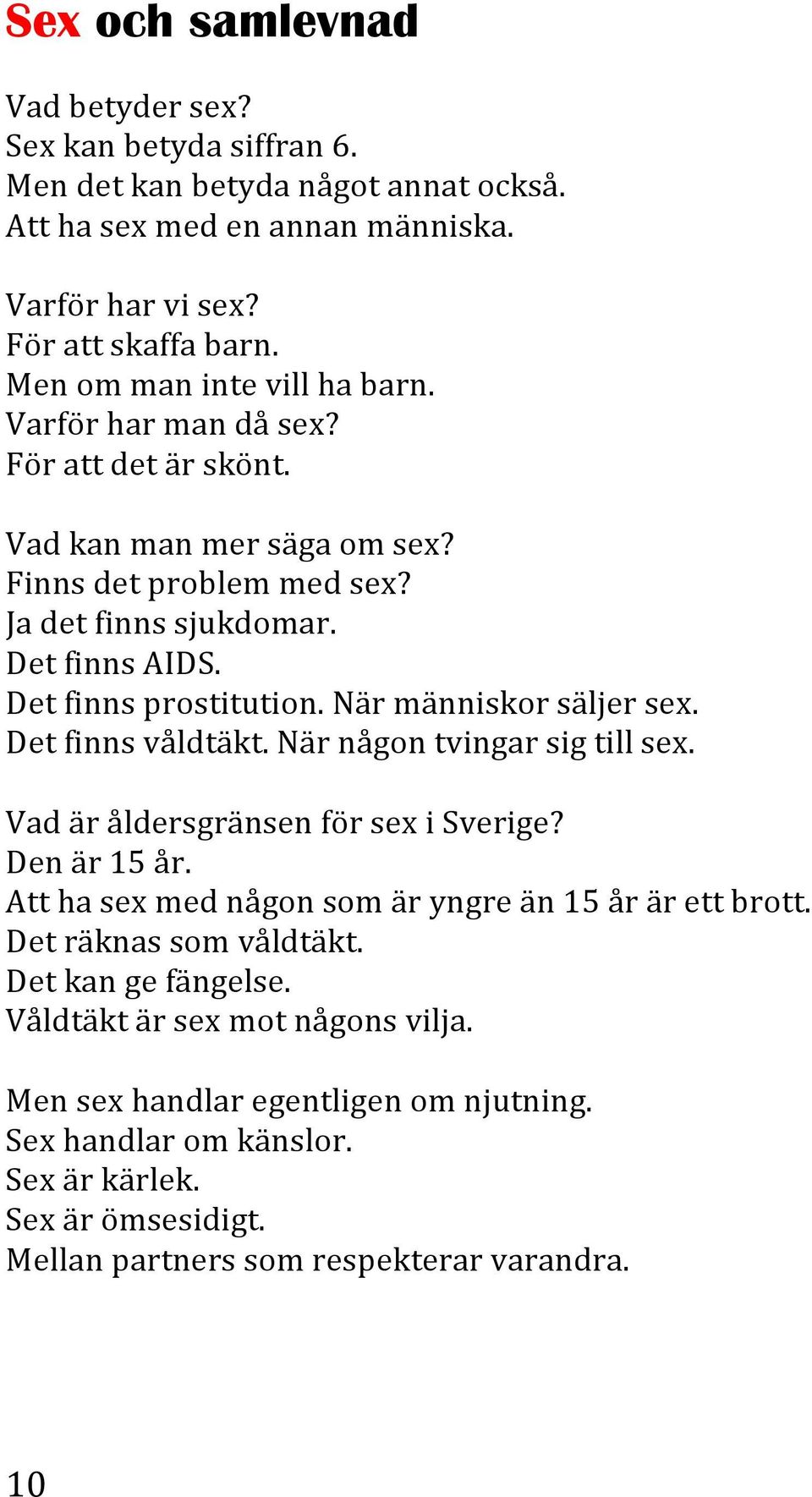 Närmänniskorsäljersex. Detfinnsvåldtäkt.Närnågontvingarsigtillsex. VadäråldersgränsenförsexiSverige? Denär15år. Atthasexmednågonsomäryngreän15årärettbrott.