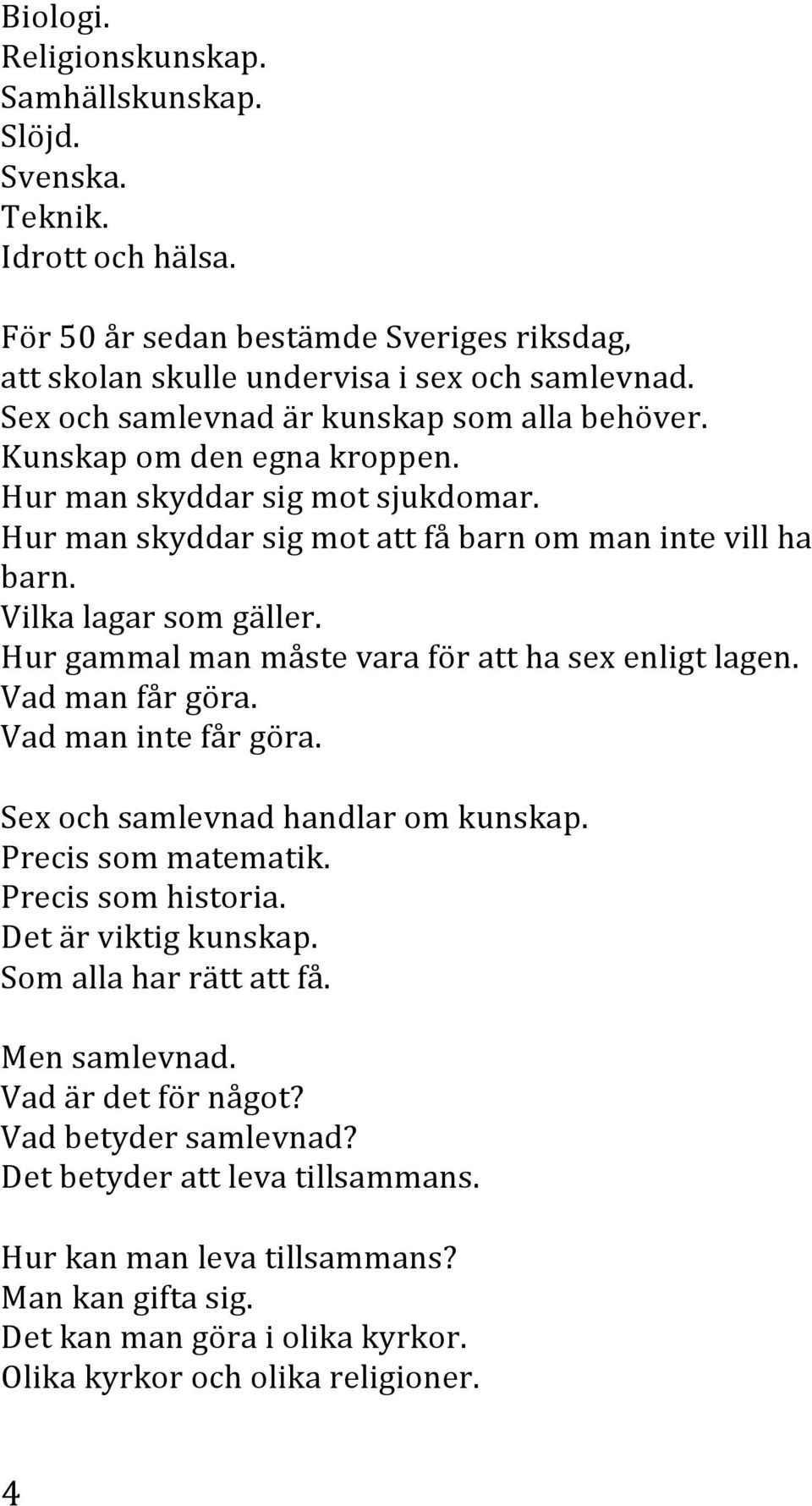 Hurgammalmanmåstevaraföratthasexenligtlagen. Vadmanfårgöra. Vadmanintefårgöra. Sexochsamlevnadhandlaromkunskap. Precissommatematik. Precissomhistoria. Detärviktigkunskap.