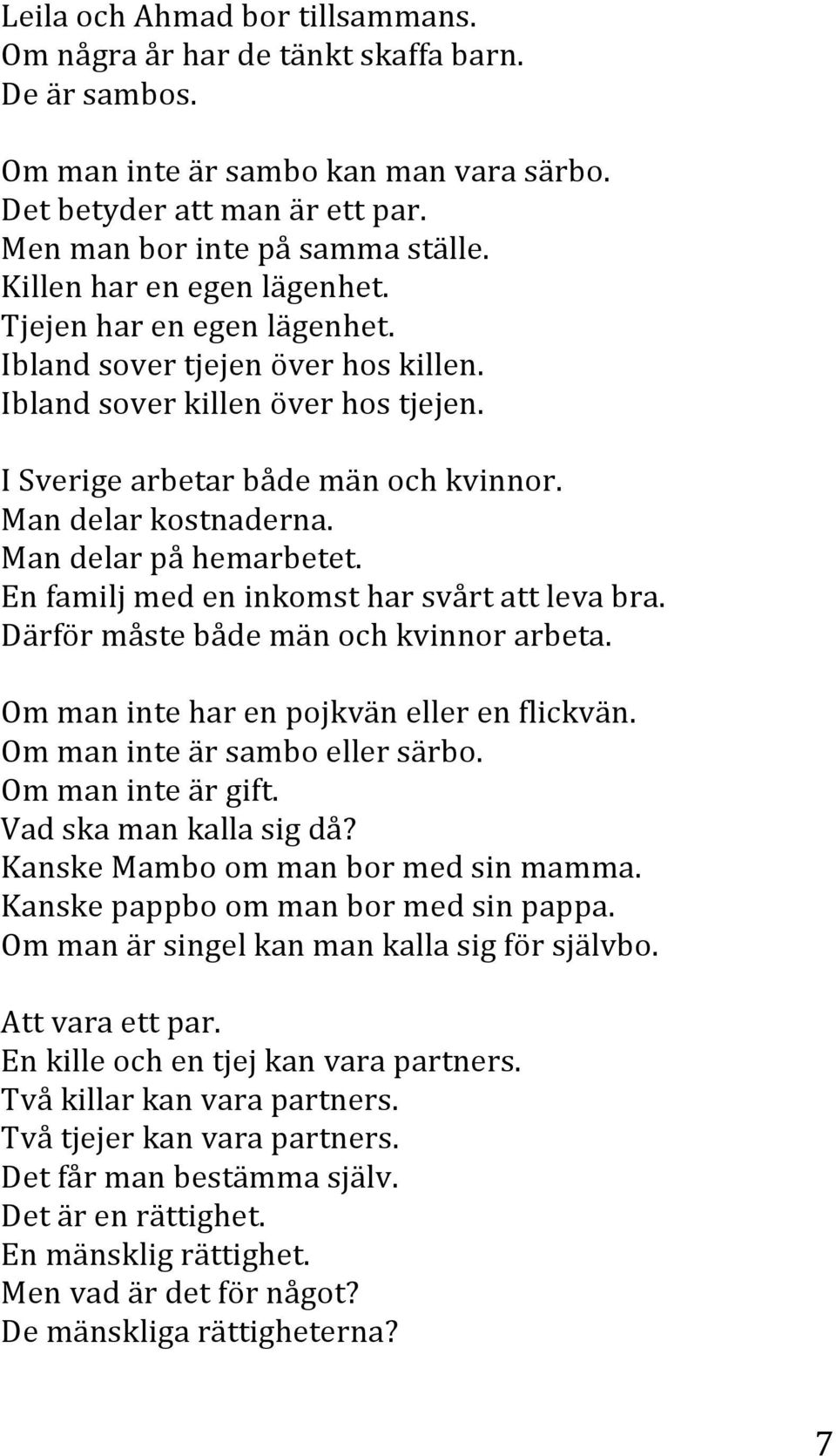 Enfamiljmedeninkomstharsvårtattlevabra. Därförmåstebådemänochkvinnorarbeta. Ommaninteharenpojkvänellerenflickvän. Ommaninteärsamboellersärbo. Ommaninteärgift. Vadskamankallasigdå?