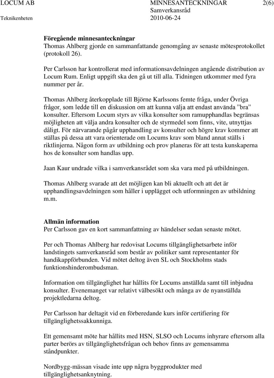 Thomas Ahlberg återkopplade till Björne Karlssons femte fråga, under Övriga frågor, som ledde till en diskussion om att kunna välja att endast använda bra konsulter.