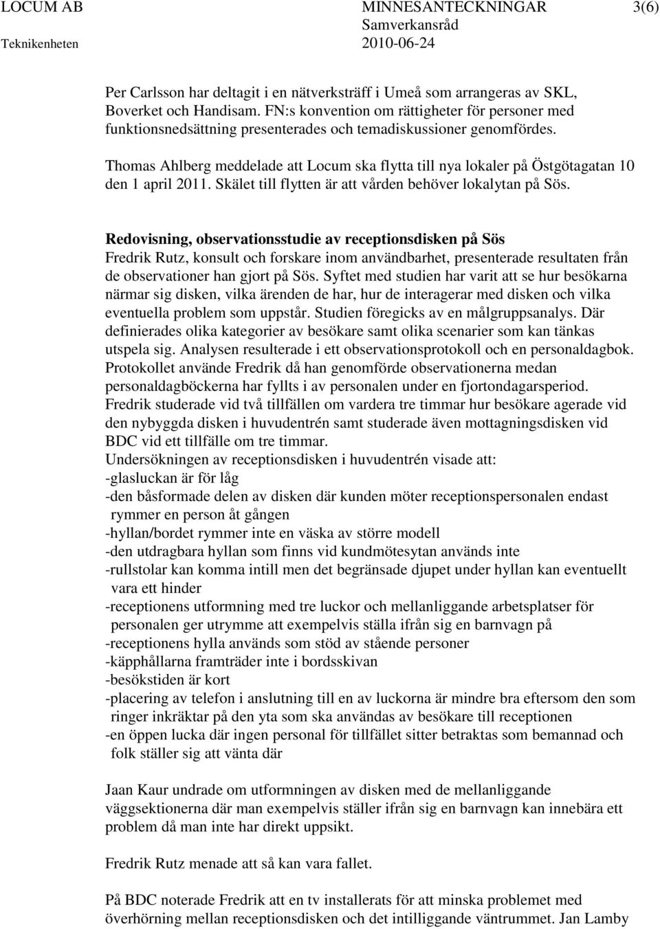 Thomas Ahlberg meddelade att Locum ska flytta till nya lokaler på Östgötagatan 10 den 1 april 2011. Skälet till flytten är att vården behöver lokalytan på Sös.