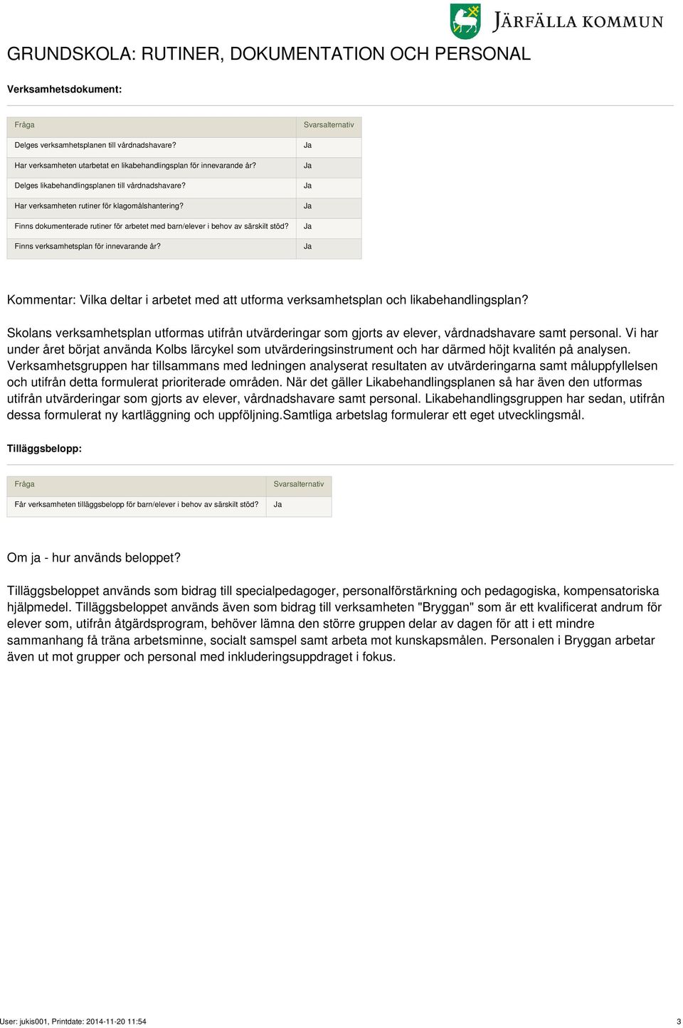 Finns verksamhetsplan för innevarande år? Kommentar: Vilka deltar i arbetet med att utforma verksamhetsplan och likabehandlingsplan?