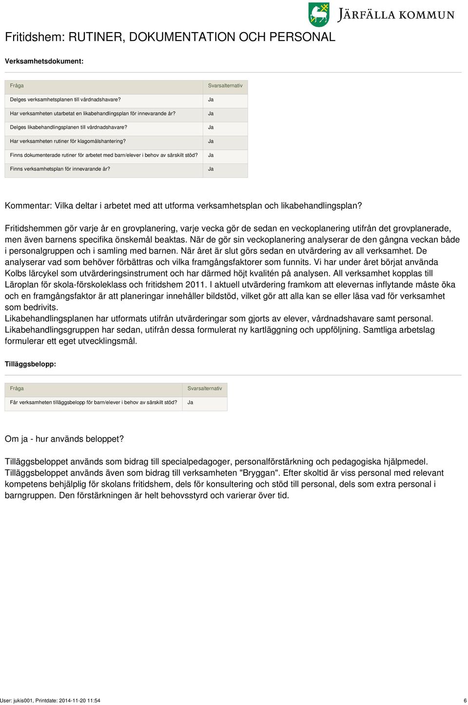 Finns verksamhetsplan för innevarande år? Kommentar: Vilka deltar i arbetet med att utforma verksamhetsplan och likabehandlingsplan?