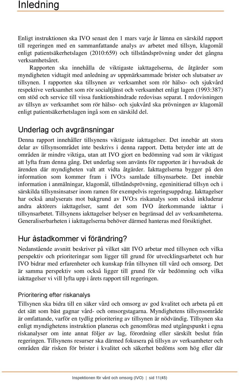 Rapporten ska innehålla de viktigaste iakttagelserna, de åtgärder som myndigheten vidtagit med anledning av uppmärksammade brister och slutsatser av tillsynen.