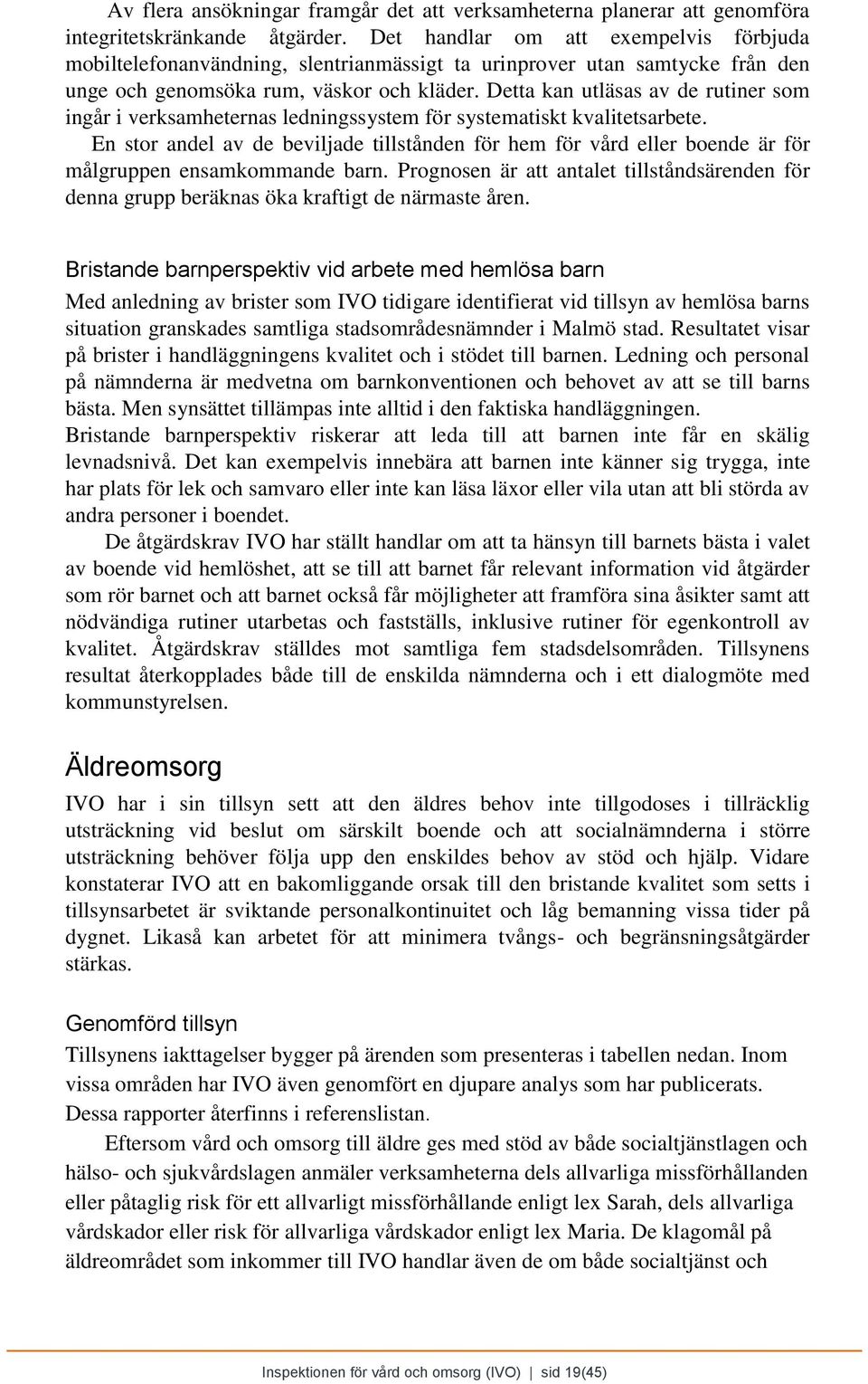 Detta kan utläsas av de rutiner som ingår i verksamheternas ledningssystem för systematiskt kvalitetsarbete.