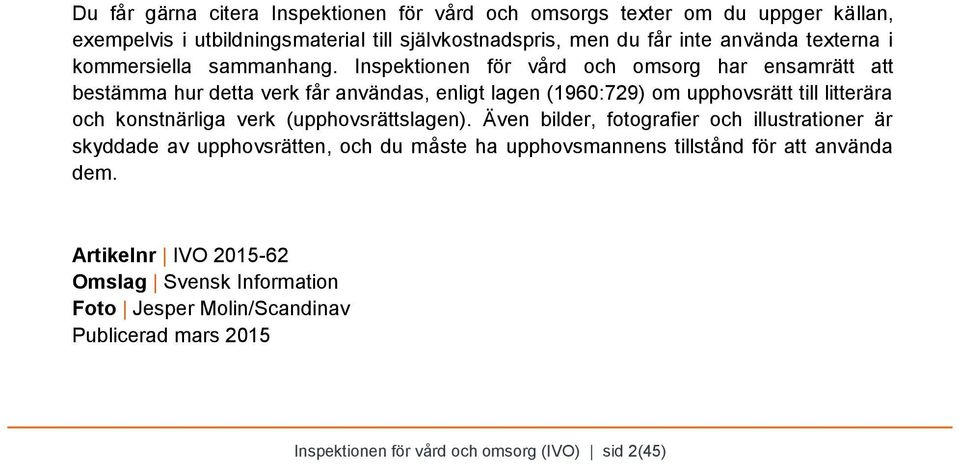 Inspektionen för vård och omsorg har ensamrätt att bestämma hur detta verk får användas, enligt lagen (1960:729) om upphovsrätt till litterära och konstnärliga verk