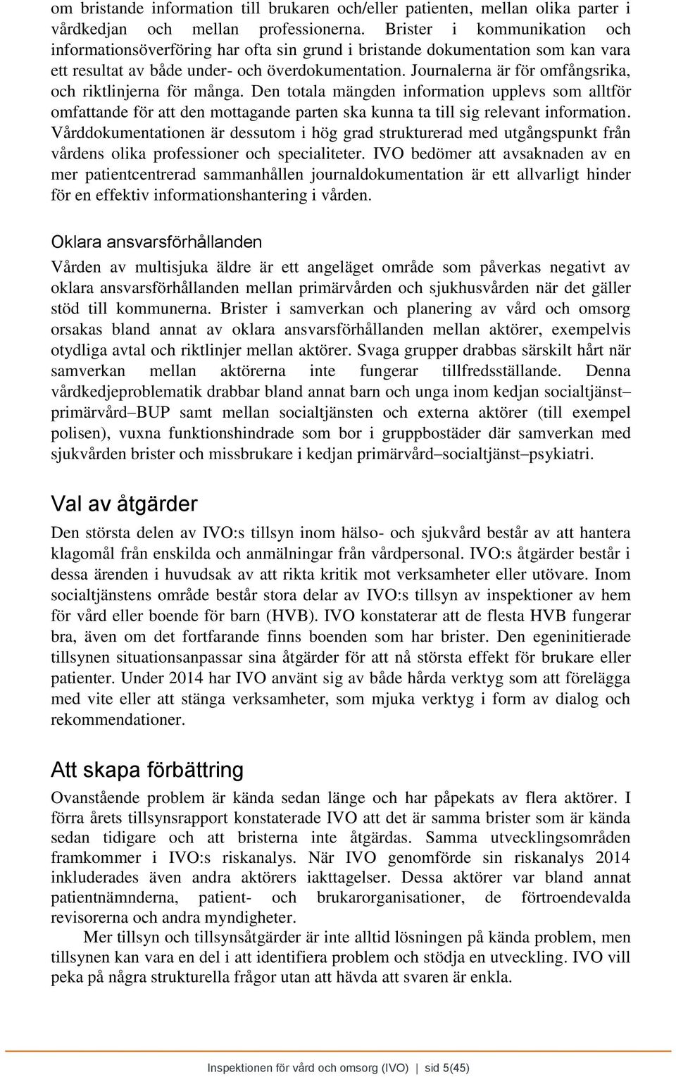 Journalerna är för omfångsrika, och riktlinjerna för många. Den totala mängden information upplevs som alltför omfattande för att den mottagande parten ska kunna ta till sig relevant information.